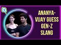 How well do ananya panday and vijay deverakonda know genz slang  the quint