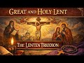 The Lenten Triodion Explained: A Journey Through Pre-Lent and Holy Lent in the Orthodox Church.