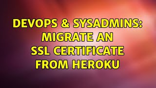 DevOps & SysAdmins: Migrate an SSL certificate from Heroku Content