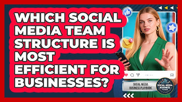 Which Social Media Team Structure Is Most Efficient For Businesses? - Social Media Business Playbook