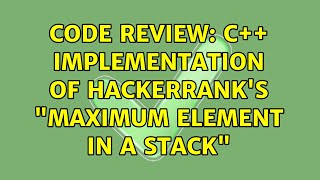 Code Review: C++ implementation of Hackerrank's "Maximum Element in a Stack" (3 Solutions!!)