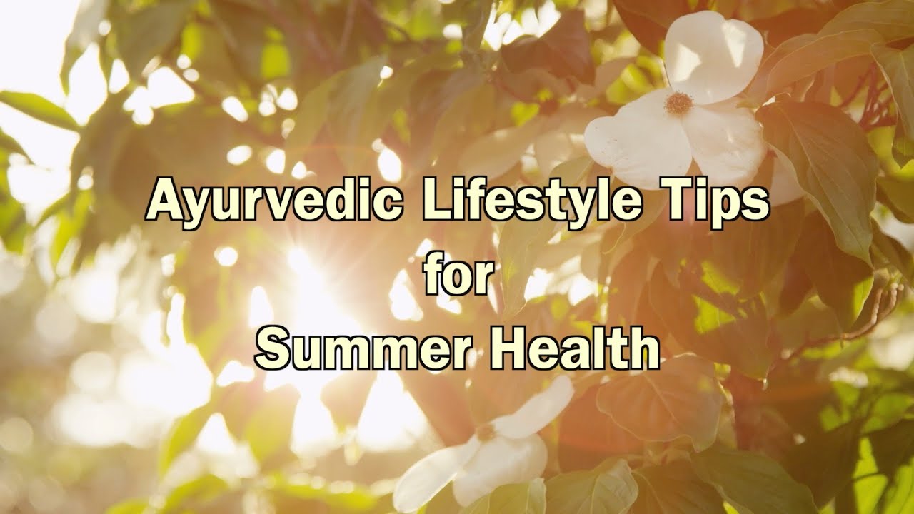 Ayurveda and Summer Health Ayurvedic Lifestyle Tips For Summer Health