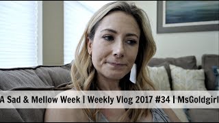 A Sad & Mellow Week | Weekly Vlog 2017 #34 | MsGoldgirl