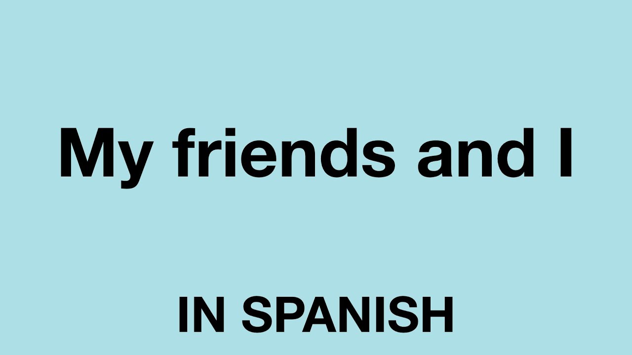How To Say My Friends And I In Spanish YouTube