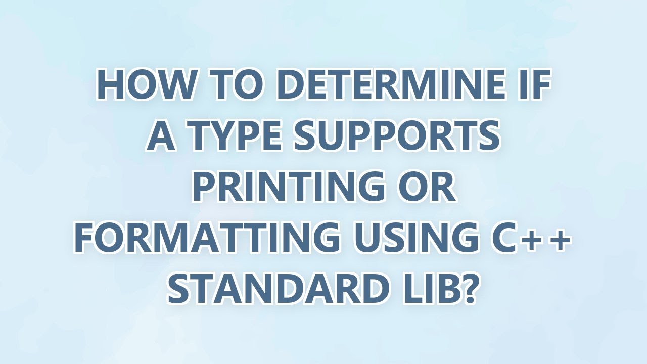 How to determine if a Type supports printing or formatting using C++ ...
