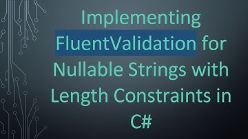 Implementing FluentValidation for Nullable Strings with Length Constraints in C#