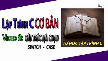 Lập trình C cơ bản - Video 8- Cấu Trúc Lựa Chọn - SWITCH - CASE☺☞- Tự Học Lập Trình C