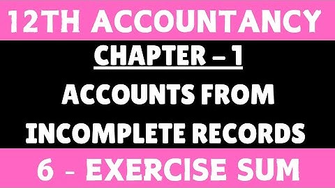 12th Accountancy | Exercise sum 6 | Chapter 1 Accounts From Incomplete Records | By SK