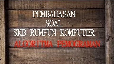 Pembahasan Soal SKB Rumpun Komputer Algoritma Pemograman