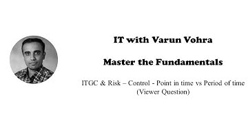 IT with Varun Vohra - ITGC & Risk: Control - Point in time vs Period of time (Viewer Question)