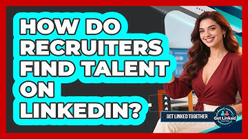 How Do Recruiters Find Talent On LinkedIn? - Get Linked Together