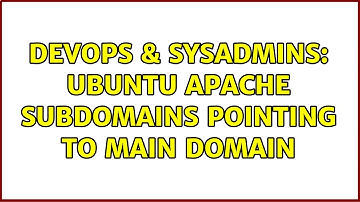 DevOps & SysAdmins: Ubuntu apache subdomains pointing to main domain