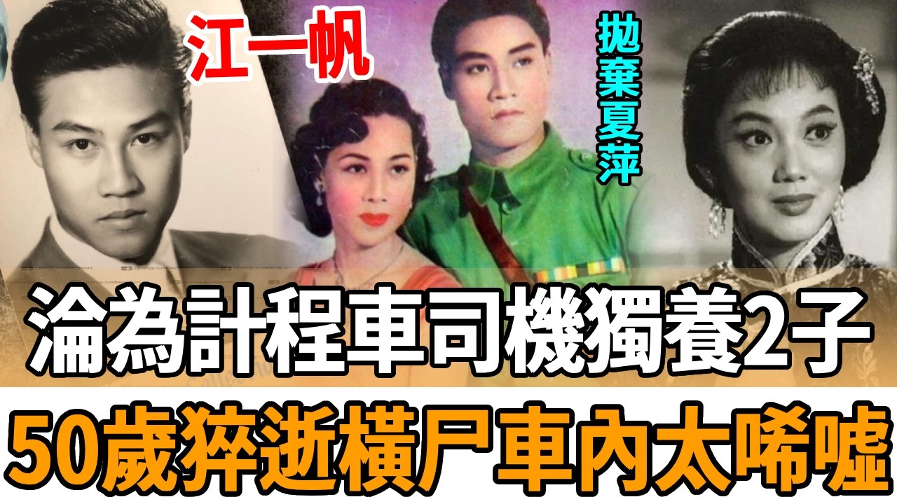 與夏萍解除婚姻內幕瞞不住，一代巨星淪為計程車司機獨養2子，拿命賺錢心髒病發橫尸車內太心酸，江一帆50歲猝逝死因曝光 - YouTube