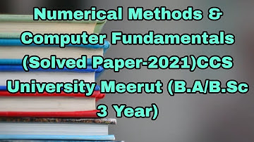 Numerical Methods & Computer Fundamentals (Solved Paper-2021)CCS University Meerut (B.A/B.Sc 3 Year)