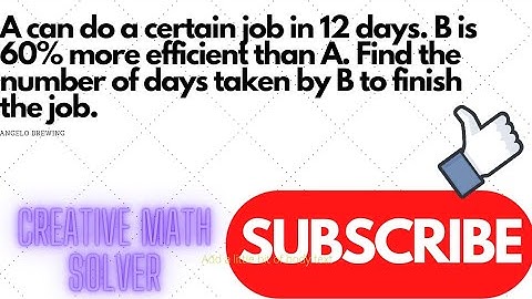 A can do a certain job in 12 days. B is 60% more efficient than A. Find the number of days taken....