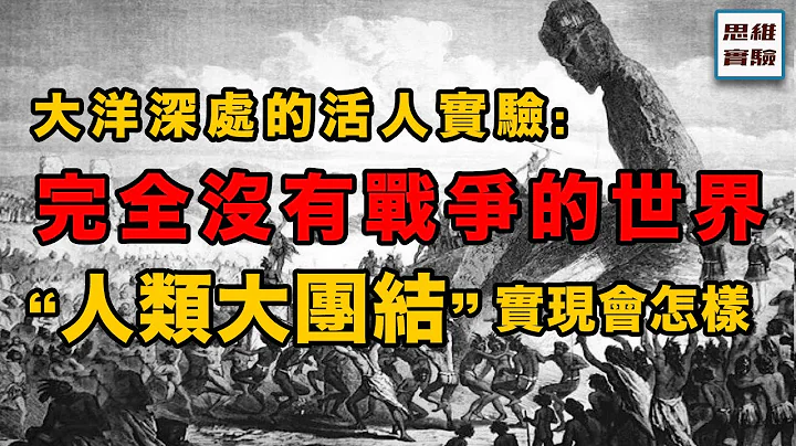 太平洋岛的恐怖和平：完全没有战争的社会早就实验过了，然而结果是⋯⋯｜迈向星海05｜ 思维实验室 - 天天要闻