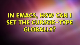 In Emacs, how can I set the cursor-type globally