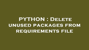 PYTHON : Delete unused packages from requirements file