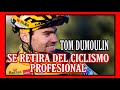 DUMOULIN SE RETIRA DEL CICLISMO 💢 TEMPORALMENTE