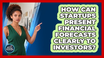 How Can Startups Present Financial Forecasts Clearly To Investors? - The Startup Growth Hub