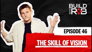 Rob Dyrdek explains the value of building the skill of vision | Build With Rob EP46