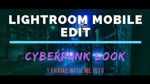 Lightroom Mobile Edit CyberPunk Look IGTV