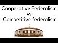 Difference in Cooperative Federalism & Competitive Federalism, What sort of federalism do we want?