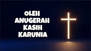 OLEH ANUGERAH KASIH KARUNIA  - Lagu Pujian Kristen Tentang Kasih Karunia |  #akupercayayesussaja