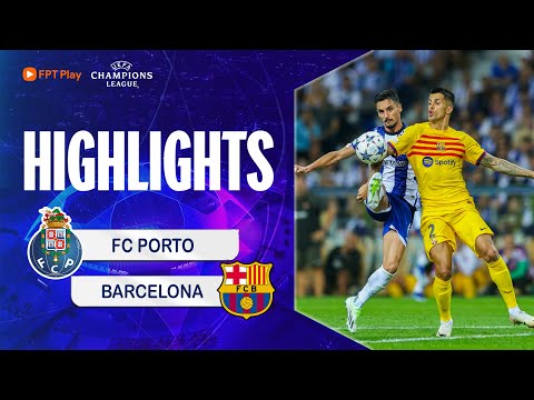 HIGHLIGHTS: PORTO - BARCELONA | ĐỈNH CAO "THAY NGƯỜI BẤT ĐẮC DĨ", BARCA THỞ OXI CUỐI TRẬN