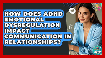 How Does ADHD Emotional Dysregulation Impact Communication In Relationships? - Managing Your ADHD