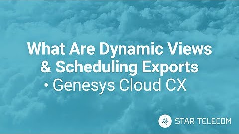 Dynamic Views & Scheduling Reoccurring Exports - Genesys Cloud CX