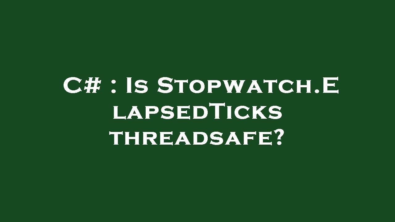 C Is Stopwatch.ElapsedTicks threadsafe? YouTube