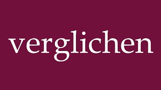 How To Pronounce Verglichen Compared Correctly In German