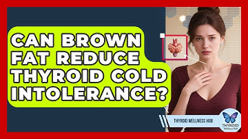 Can Brown Fat Reduce Thyroid Cold Intolerance? - Thyroid Wellness Hub