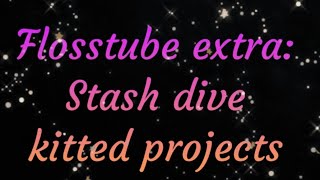 Flosstube extra   stash dive into my fully kitted projects