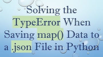 Solving the TypeError When Saving map() Data to a .json File in Python