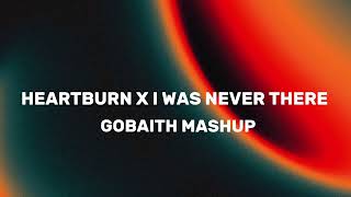 Heartburn x I Was Never There (GOBAITH MASHUP) Resimi