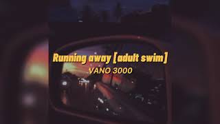 VANO 3000 - Running away [adult swim] (s l o w e d)