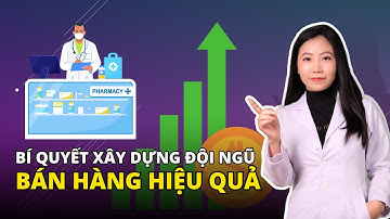Làm sao để xây đội ngũ bán hàng hiệu quả tại nhà thuốc – Ds. Hằng Eduphar