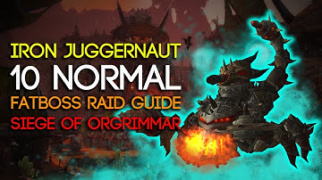 Iron Juggernaut 10 Man Normal Siege of Orgrimmar Guide - FATBOSS