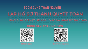 Zoom cùng Toán Nguyễn chủ đề: Lập hồ sơ thanh quyết toán công trình (Buổi 3)
