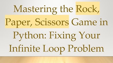 Mastering the Rock, Paper, Scissors Game in Python: Fixing Your Infinite Loop Problem
