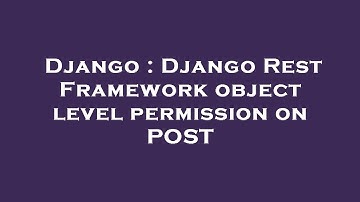 Django : Django Rest Framework object level permission on POST