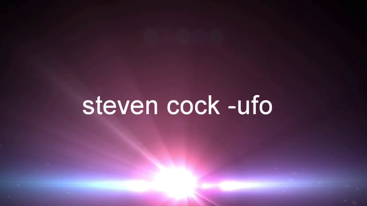 Watch Steven cock - ufo on YouTube Watch Steven cock - ufo on YouTube