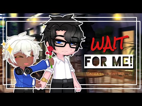 || WAIT FOR ME! || GACHA LIFE || BL/GAY GLMM || READ THE DESCRIPTION ||