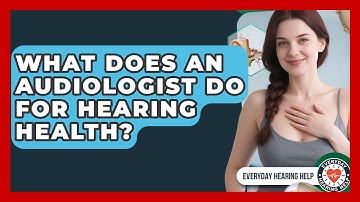 What Does An Audiologist Do For Hearing Health? - Everyday Hearing Help