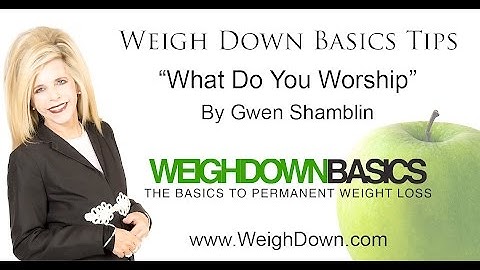Weigh Down Basics Tips: What Do You Worship? | Gwen Shamblin