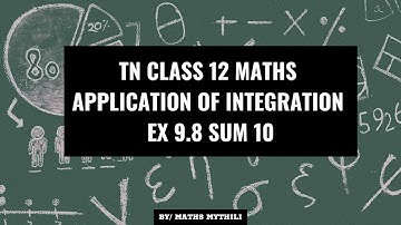 TN CLASS 12 MATHS APPLICATION OF INTEGRATION EX 9.8 SUM 10