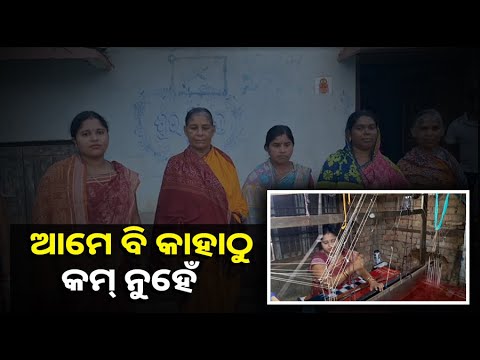 ଏବେ ମାସକୁ ରୋଜଗାର ୨୦ରୁ ୩୦ ହଜାର, ବିଭିନ୍ନ ପ୍ରକାରର ଶାଢି ବୁଣୀ ଏବେ ଆମେ ସ୍ୱାବଲମ୍ବୀ