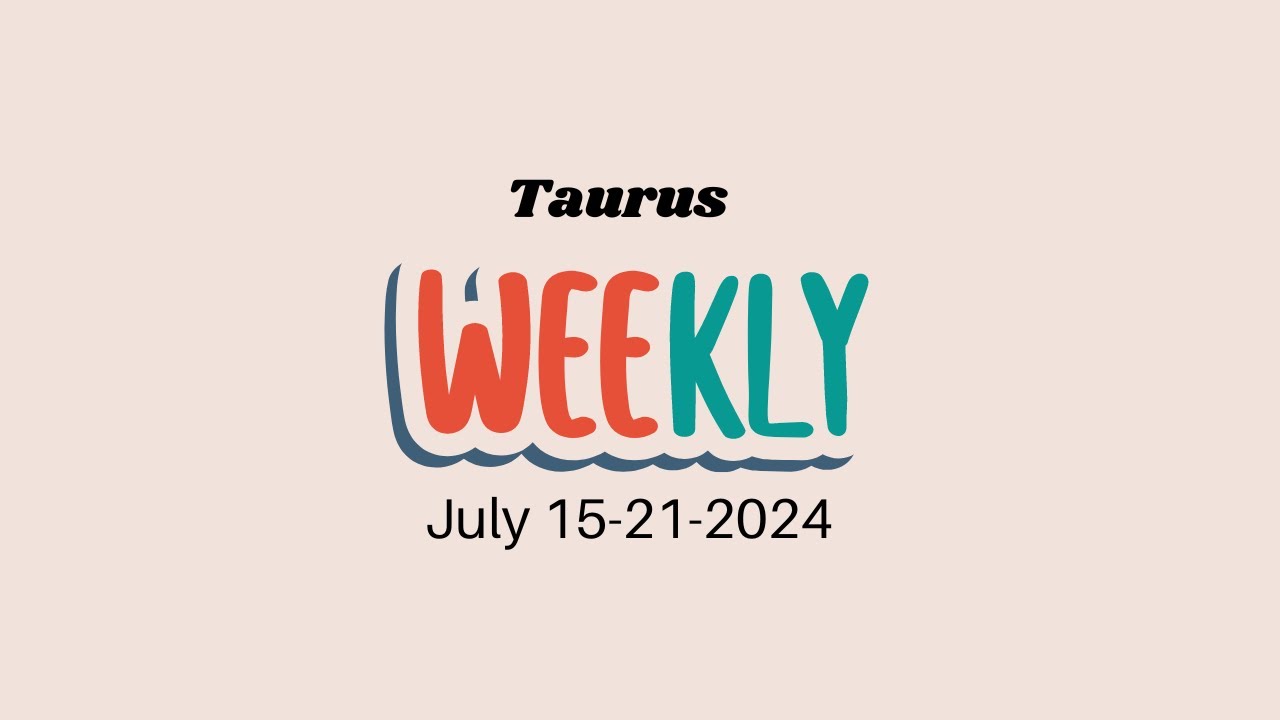 Taurus Extended Weekly reading July 15-21-2024- Don’t worry be happy